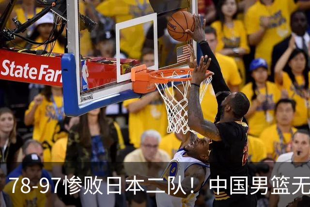 78-97惨败日本二队！中国男篮无缘决赛，郭士强赛后回应引下课风波