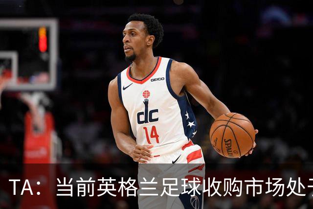 TA：当前英格兰足球收购市场处于牛市，但呈现出清晰两极割裂格局
